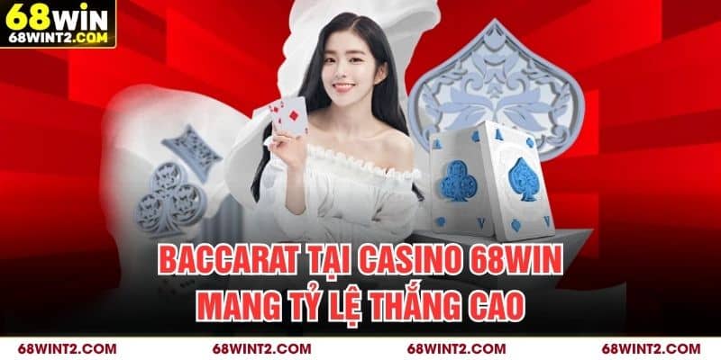 Baccarat tại casino 68WIN mang tỷ lệ thắng cao