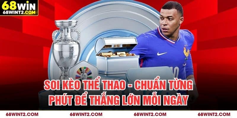 Soi Kèo Thể Thao - Chuẩn Từng Phút Để Thắng Lớn Mỗi Ngày